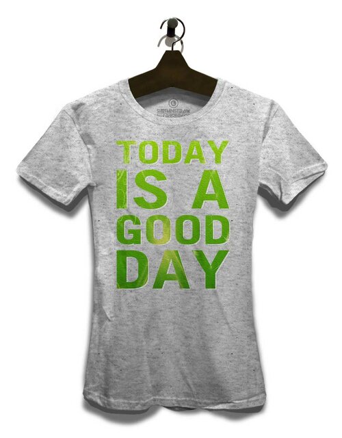Today Is A Good Day Damen T-Shirt