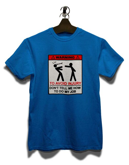 Warning Dont Tell Me How To Do My Job T-Shirt royal L