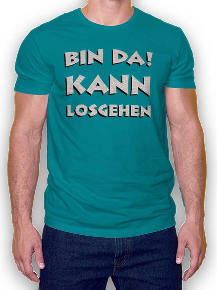 Bin Da Kann Losgehen T-Shirt turchese L