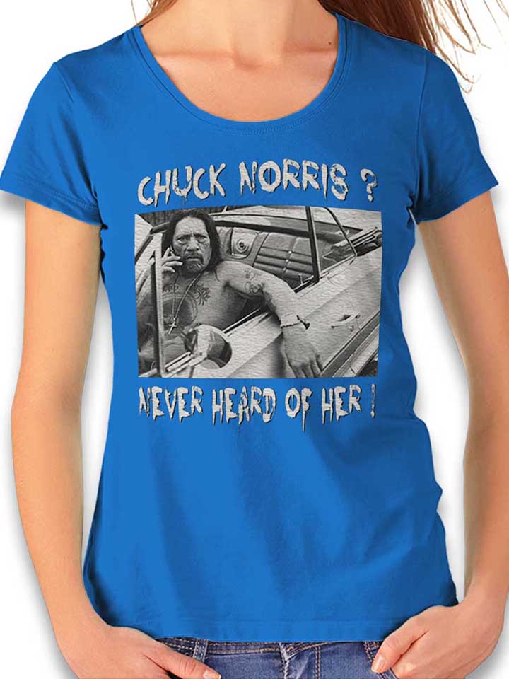 chuck-norris-never-heard-of-her-damen-t-shirt royal 1