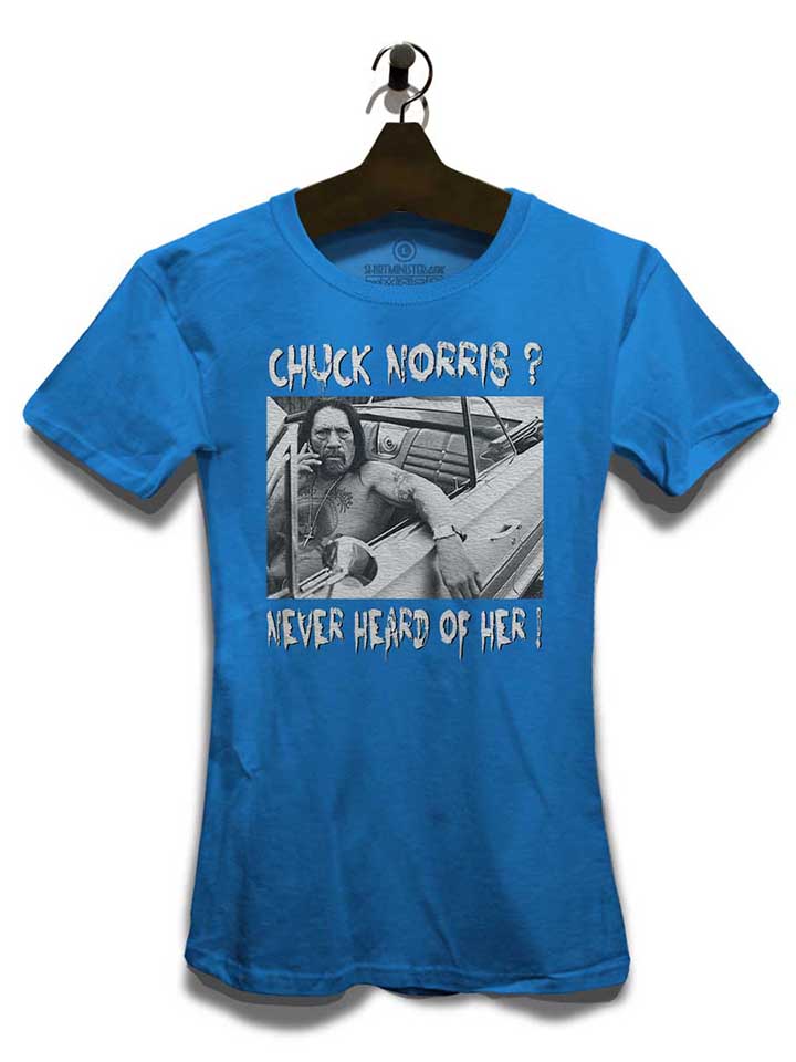 chuck-norris-never-heard-of-her-damen-t-shirt royal 3