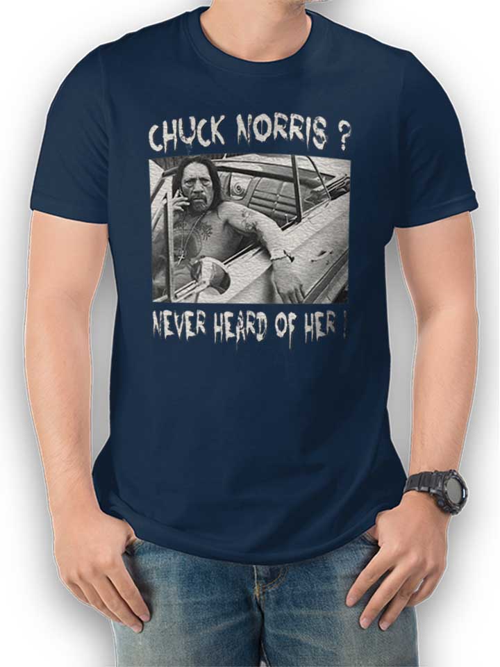 Chuck Norris Never Heard Of Her T-Shirt navy L