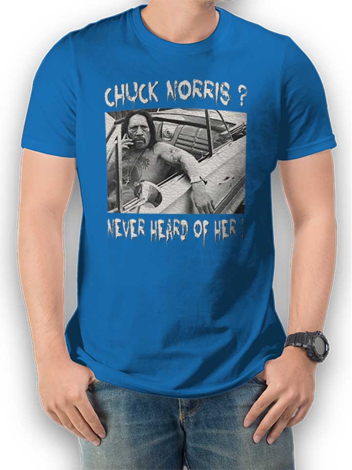 Chuck Norris Never Heard Of Her T-Shirt royal L