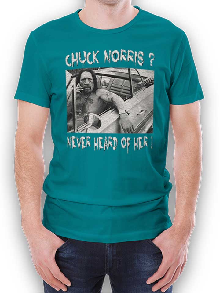 Chuck Norris Never Heard Of Her T-Shirt turquoise L
