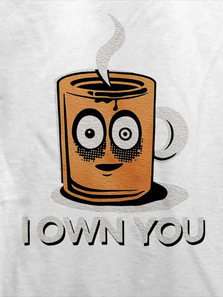 coffee-i-own-you-t-shirt weiss 4