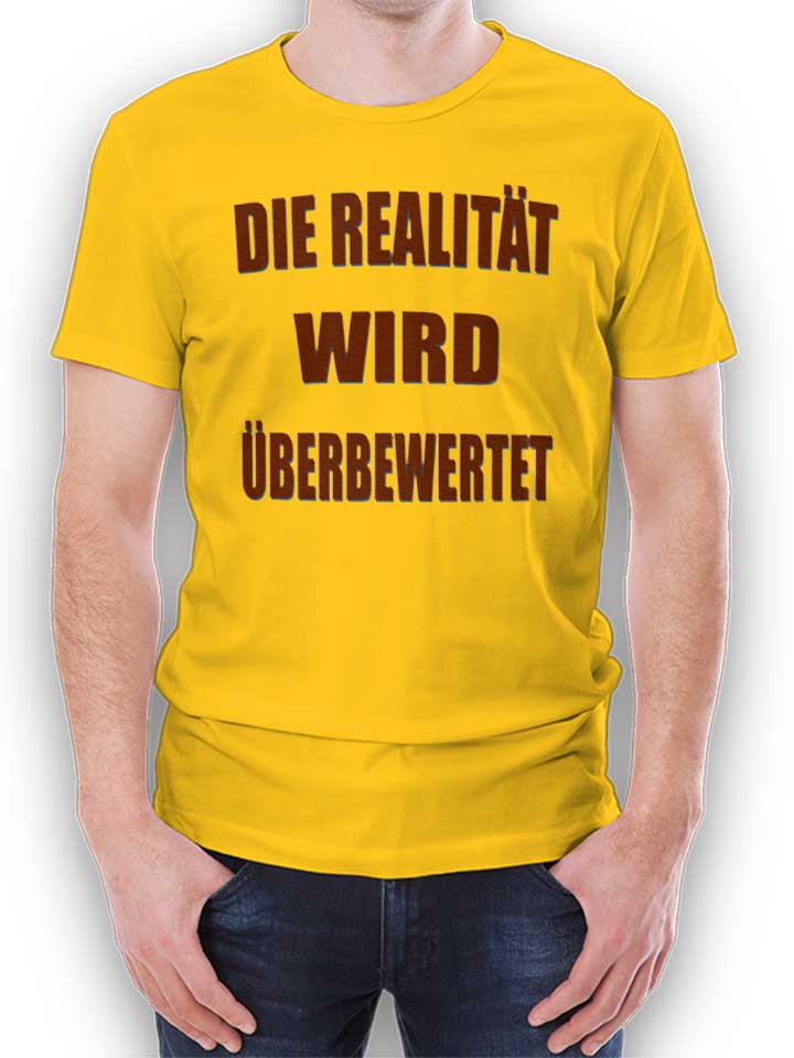 Die Realitaet Wird Ueberbewertet T-Shirt yellow L