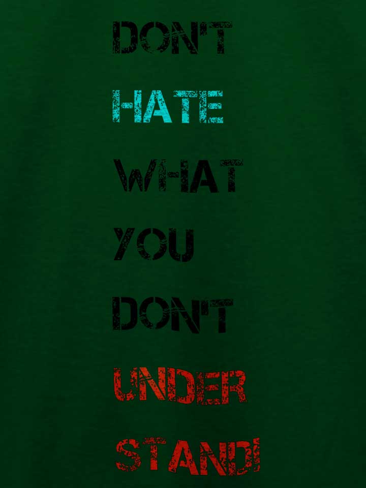dont-hate-what-you-dont-understand-2-t-shirt dunkelgruen 4