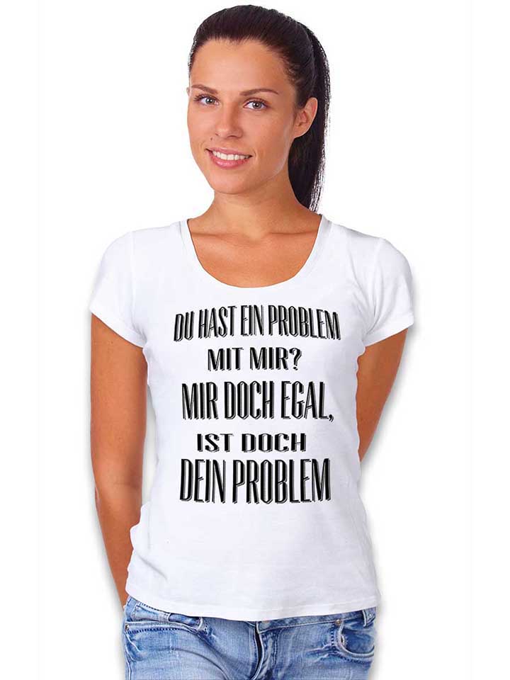 du-hast-ein-problem-mit-mir-damen-t-shirt weiss 2