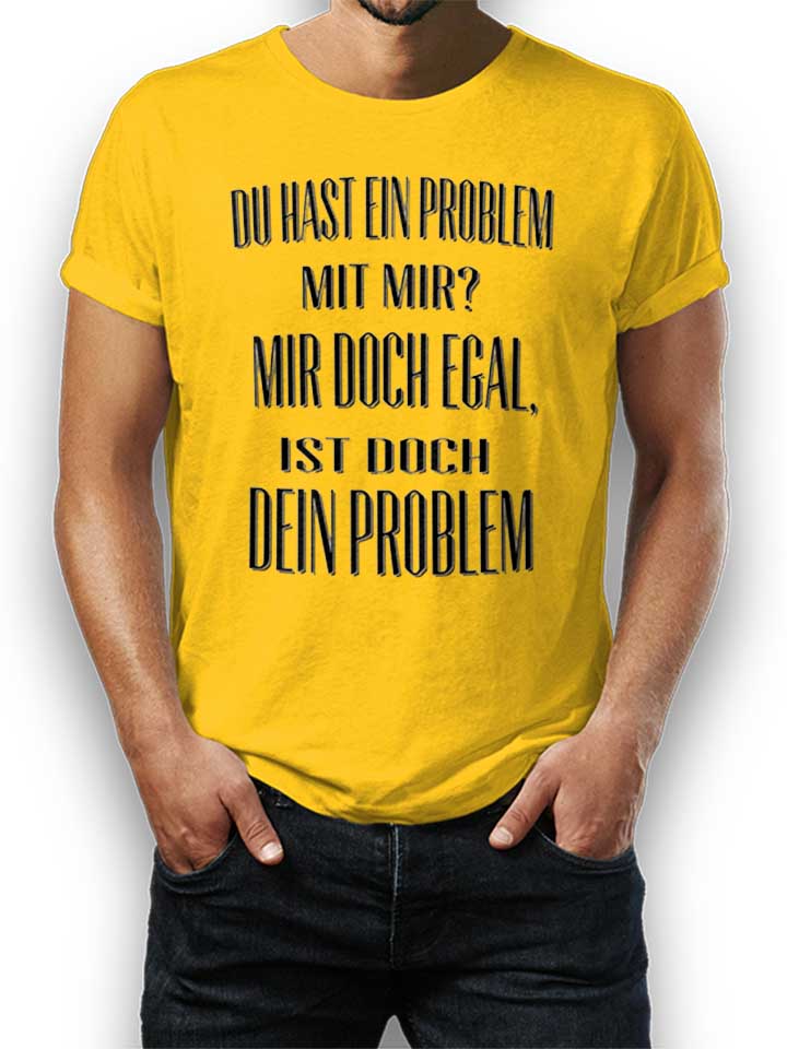 Du Hast Ein Problem Mit Mir T-Shirt yellow L