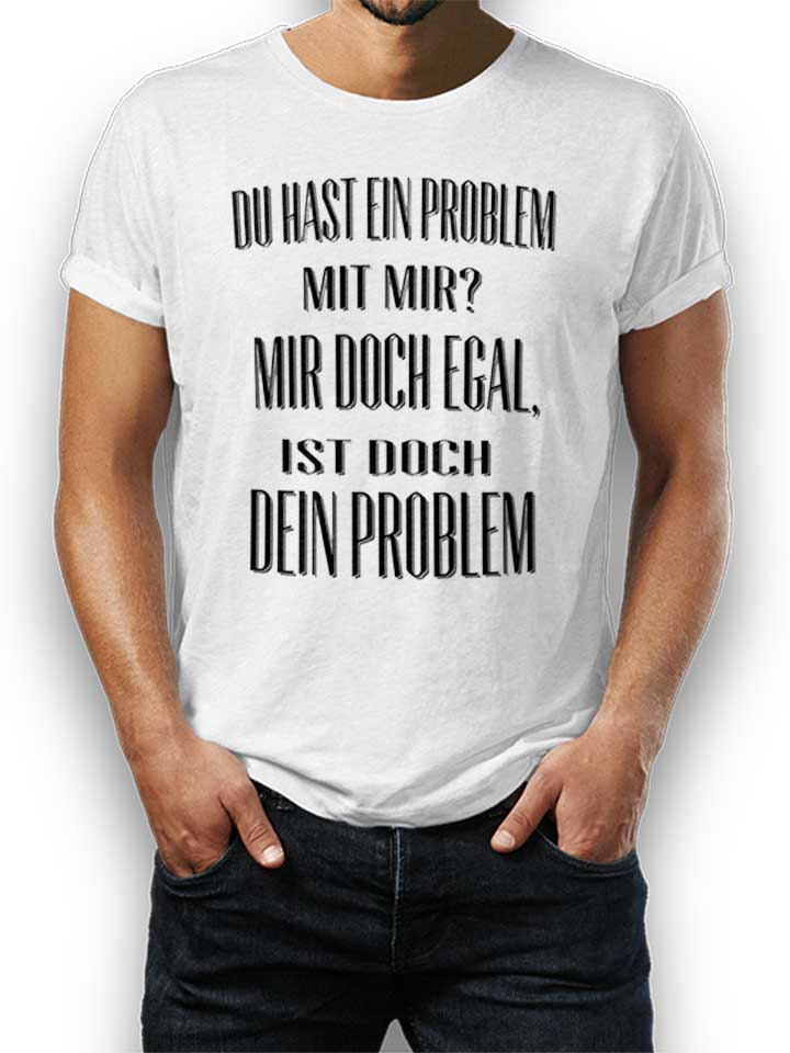 du-hast-ein-problem-mit-mir-t-shirt weiss 1