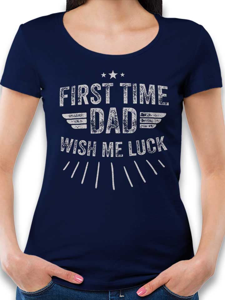 First Time Dad Wish Me Luck Damen T-Shirt dunkelblau L