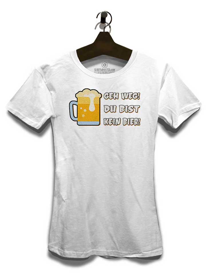 geh-weg-du-bist-kein-bier-damen-t-shirt weiss 3