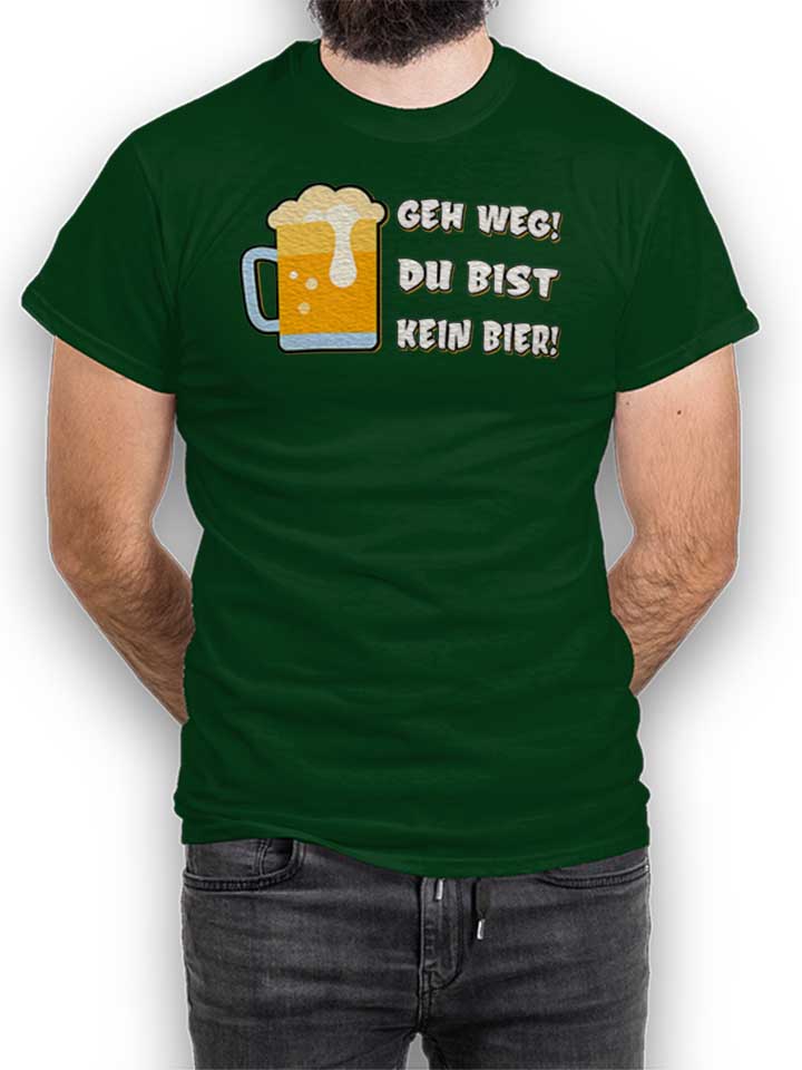 Geh Weg Du Bist Kein Bier T-Shirt vert-fonc L