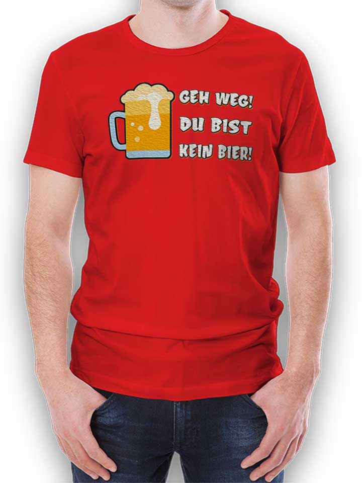 Geh Weg Du Bist Kein Bier T-Shirt red L