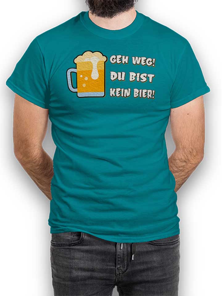geh-weg-du-bist-kein-bier-t-shirt tuerkis 1