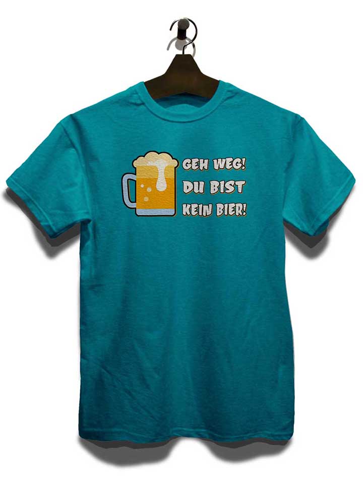 geh-weg-du-bist-kein-bier-t-shirt tuerkis 3