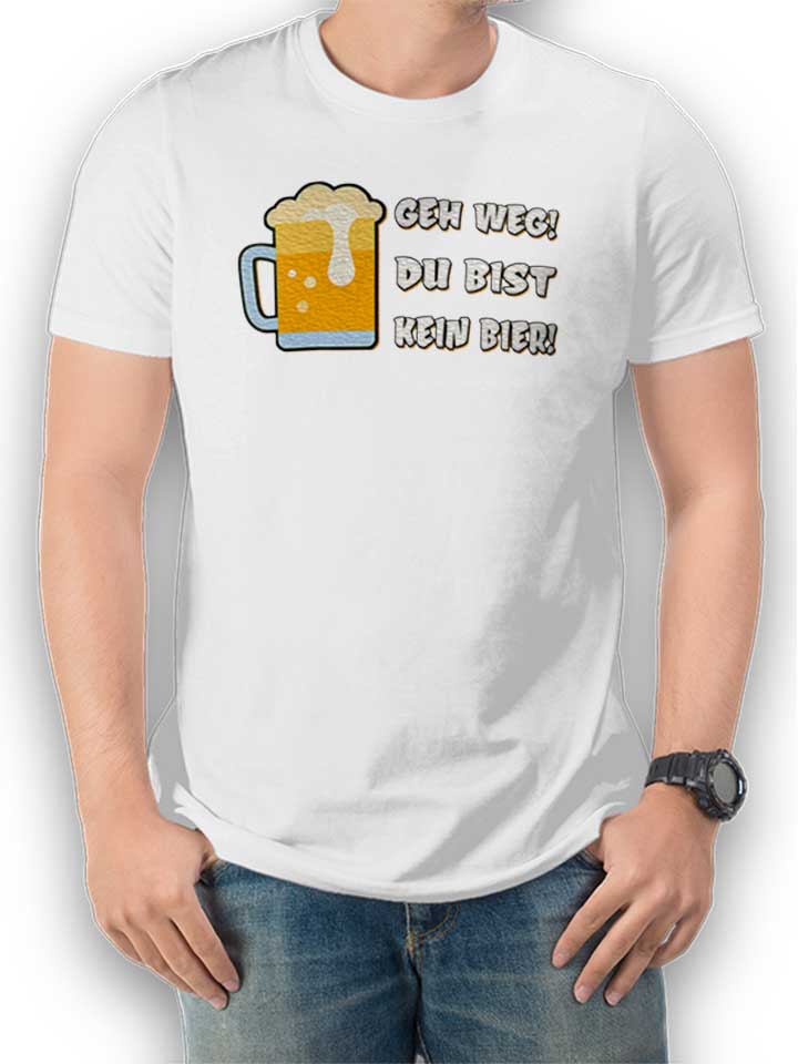 Geh Weg Du Bist Kein Bier T-Shirt weiss L