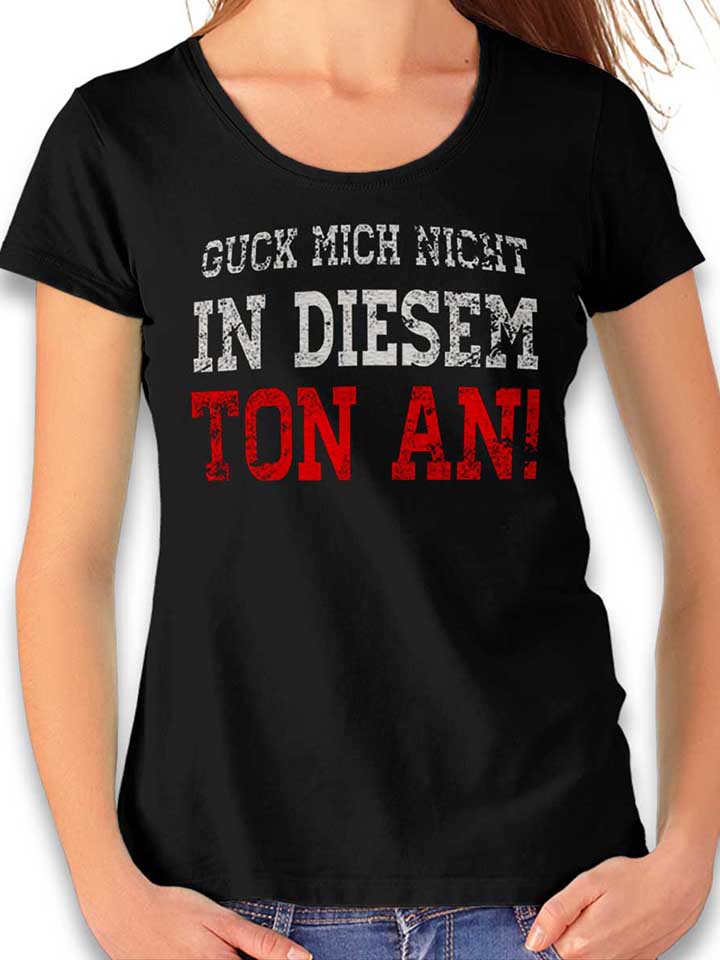 guck-mich-nicht-in-diesem-ton-an-damen-t-shirt schwarz 1