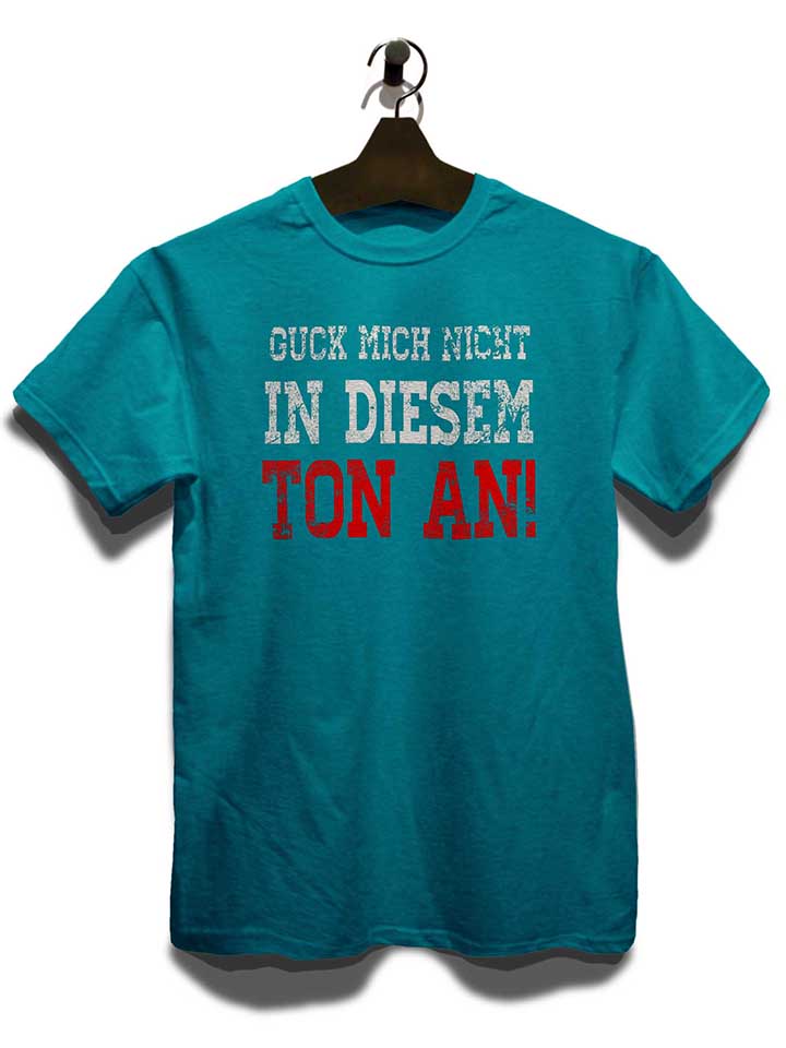 guck-mich-nicht-in-diesem-ton-an-t-shirt tuerkis 3