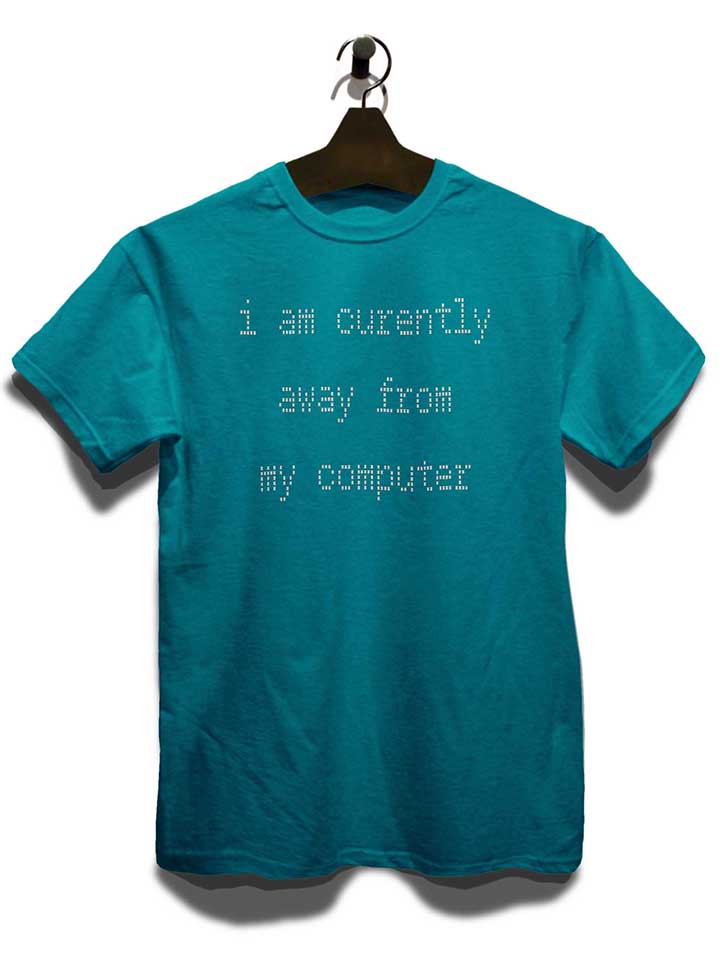 i-am-currently-away-from-my-computer-t-shirt tuerkis 3