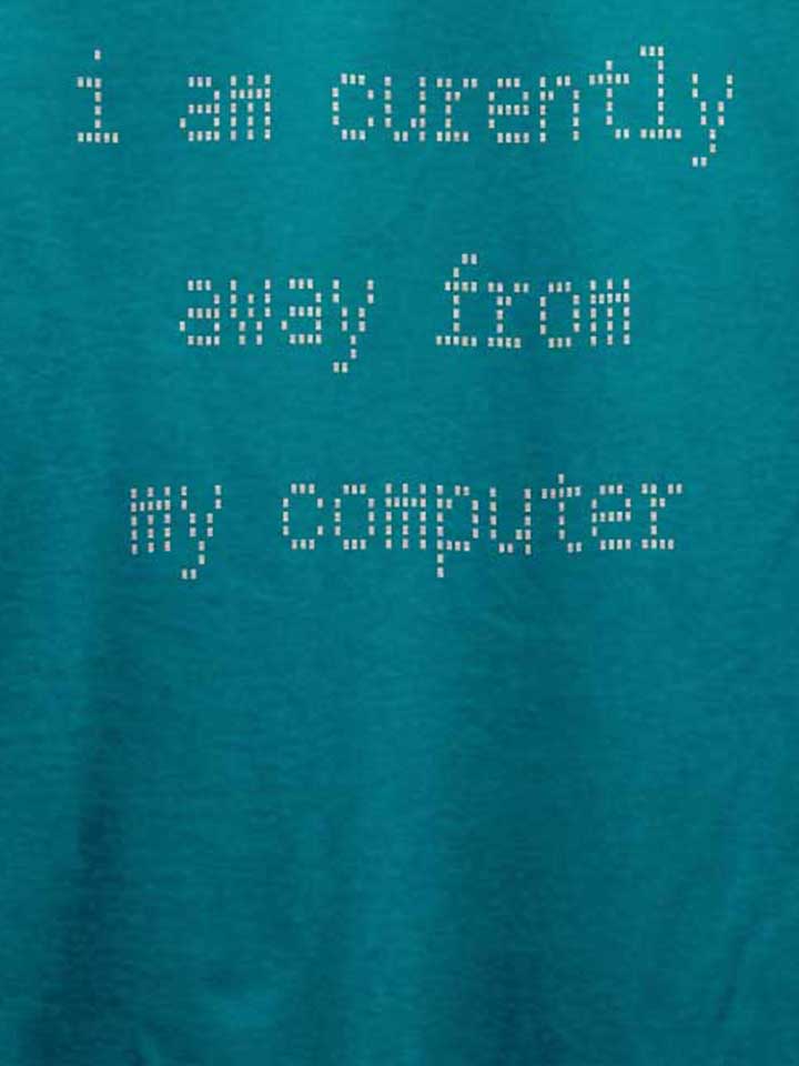 i-am-currently-away-from-my-computer-t-shirt tuerkis 4