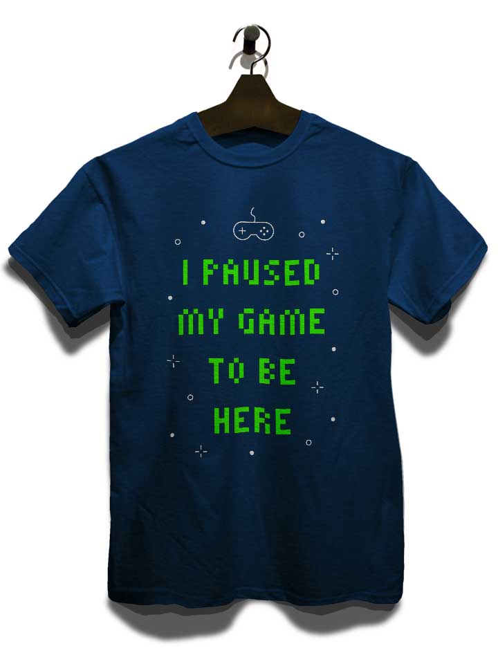 i-paused-my-game-to-be-here-02-t-shirt dunkelblau 3