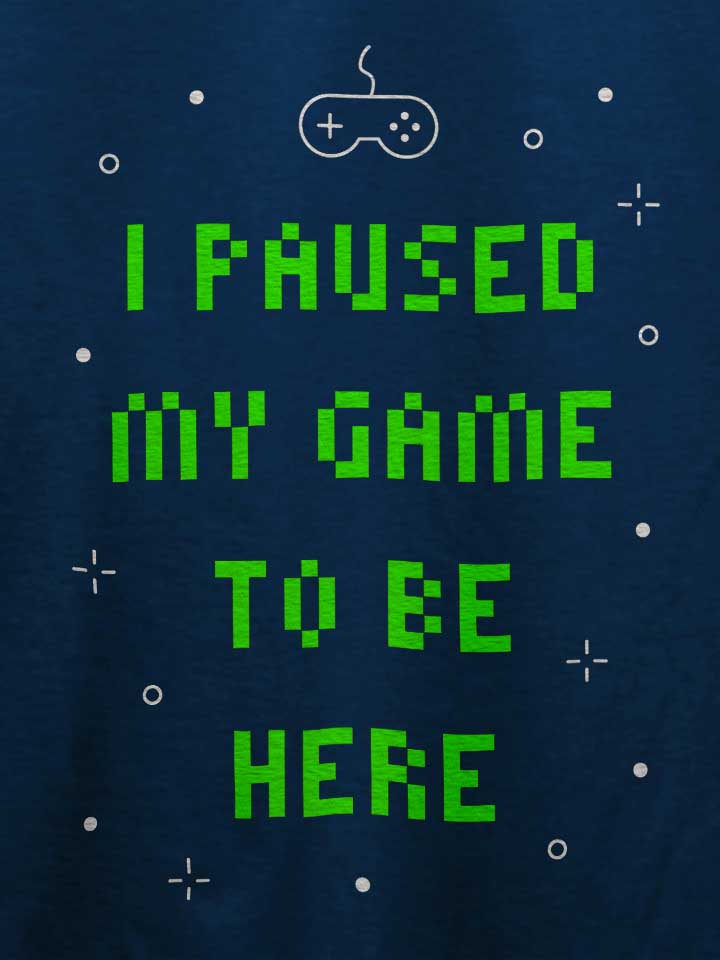 i-paused-my-game-to-be-here-02-t-shirt dunkelblau 4