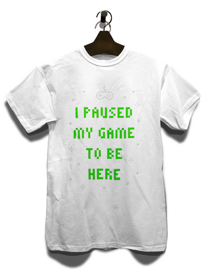i-paused-my-game-to-be-here-02-t-shirt weiss 3