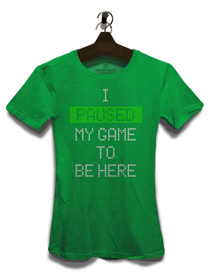 i-paused-my-game-to-be-here-damen-t-shirt gruen 3