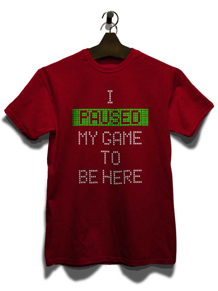 i-paused-my-game-to-be-here-t-shirt bordeaux 3