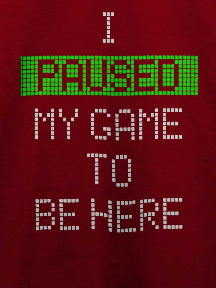 i-paused-my-game-to-be-here-t-shirt bordeaux 4