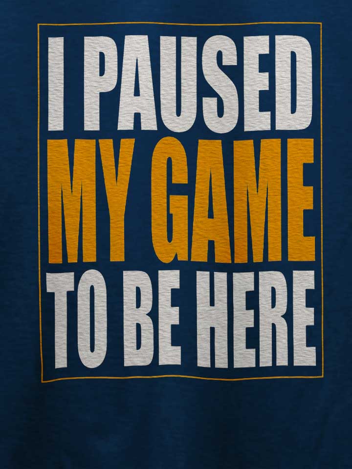 i-paused-my-game-t-shirt dunkelblau 4