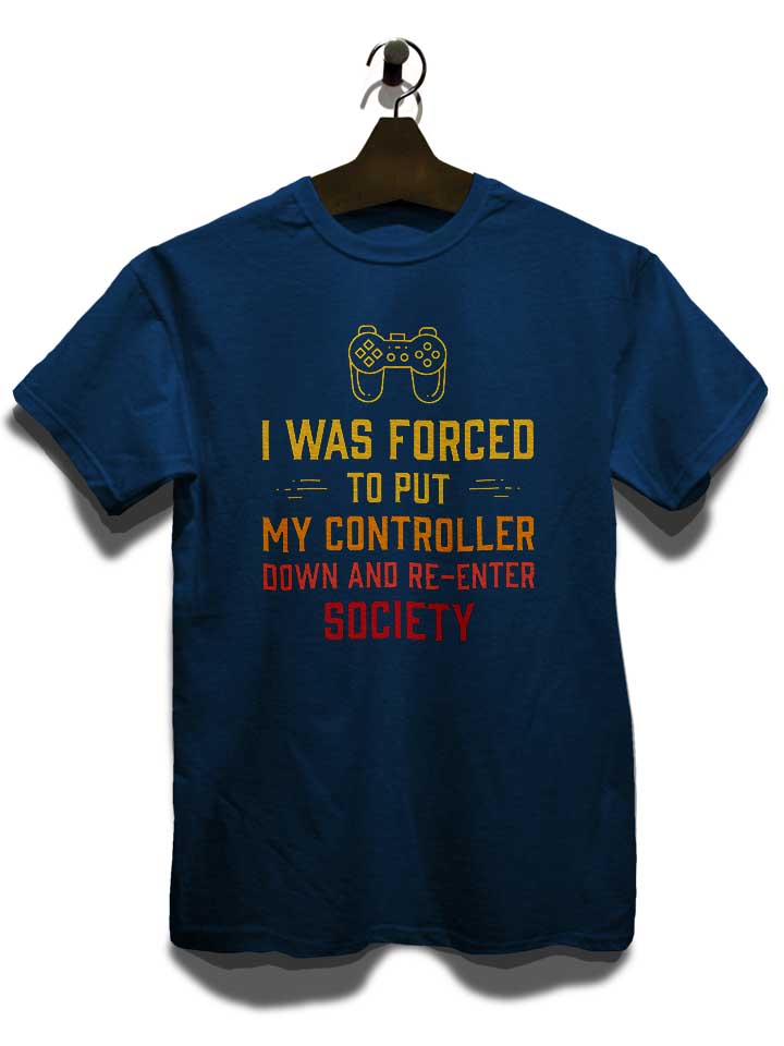i-was-forced-to-put-my-controller-down-t-shirt dunkelblau 3