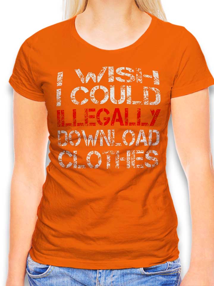 I Wish I Could Illegally Download Clothes Damen T-Shirt