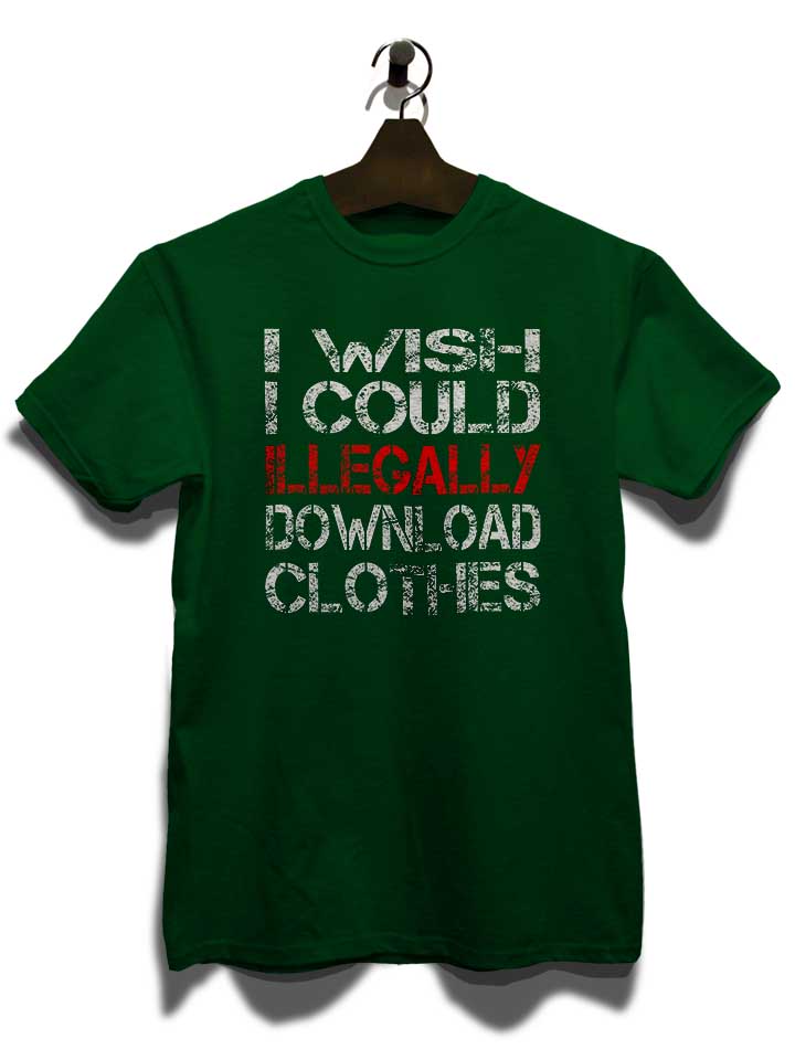 i-wish-i-could-illegally-download-clothes-t-shirt dunkelgruen 3
