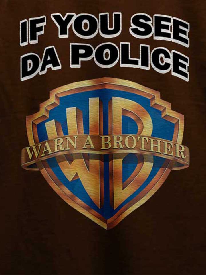 if-you-see-da-police-warn-a-brother-t-shirt braun 4