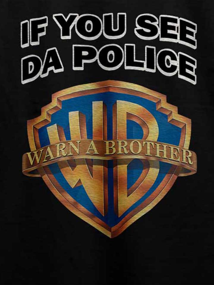 if-you-see-da-police-warn-a-brother-t-shirt schwarz 4