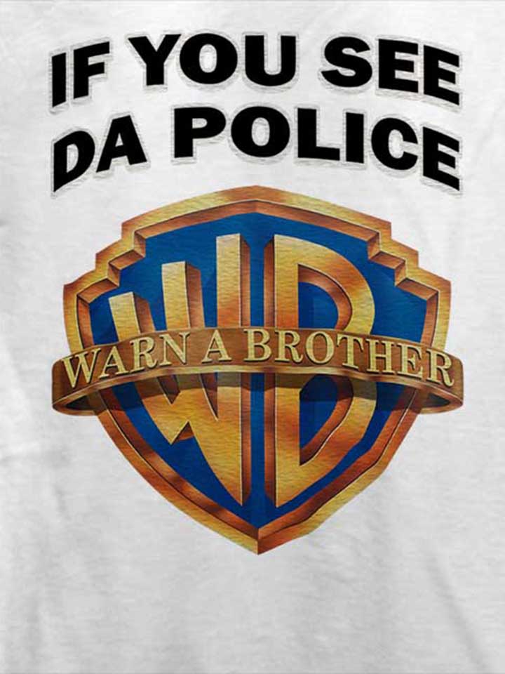 if-you-see-da-police-warn-a-brother-t-shirt weiss 4