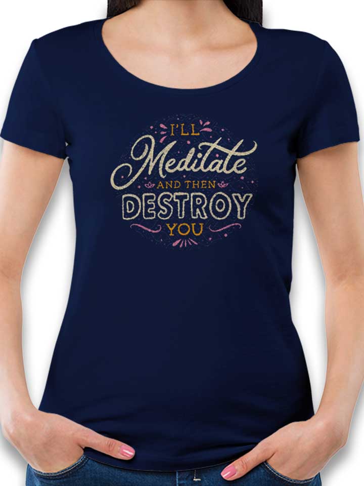 Ill Meditate And Then Destroy You Damen T-Shirt dunkelblau L