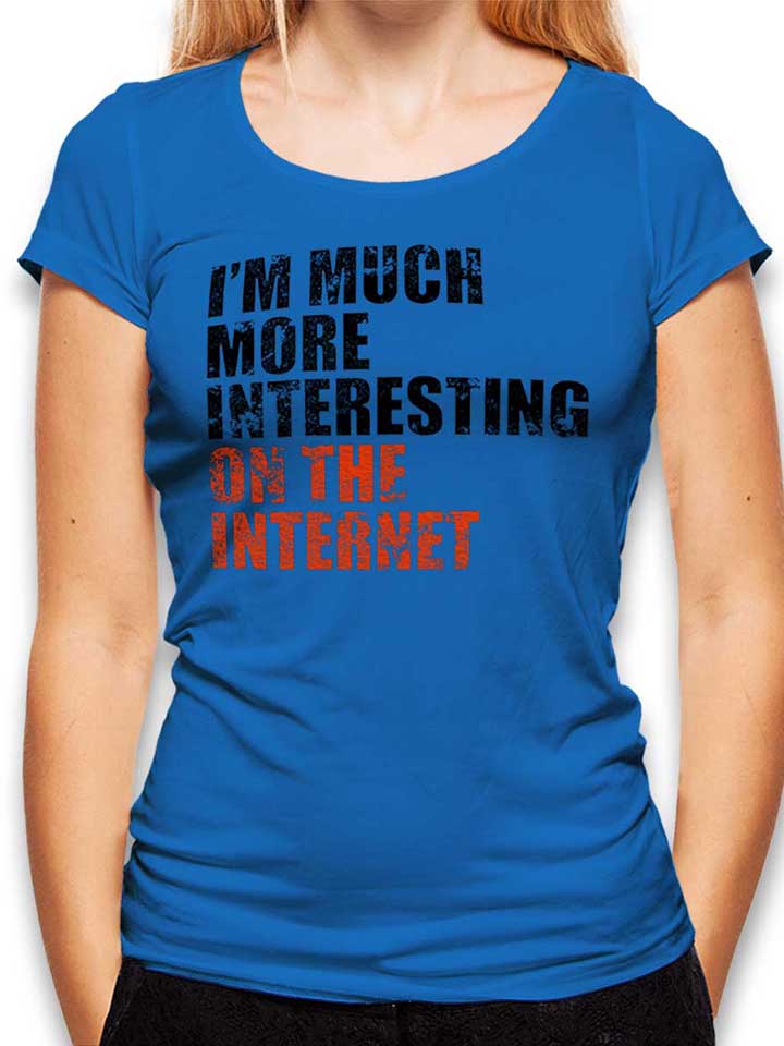 Im Much More Interesting On The Internet Womens T-Shirt...