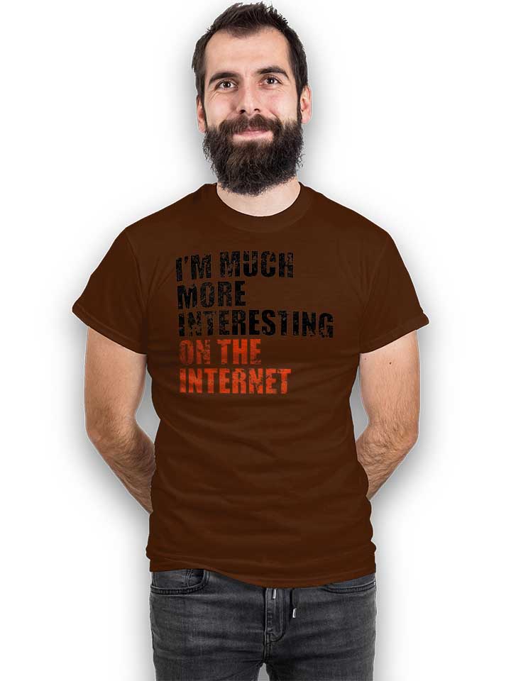 im-much-more-interesting-on-the-internet-t-shirt braun 2