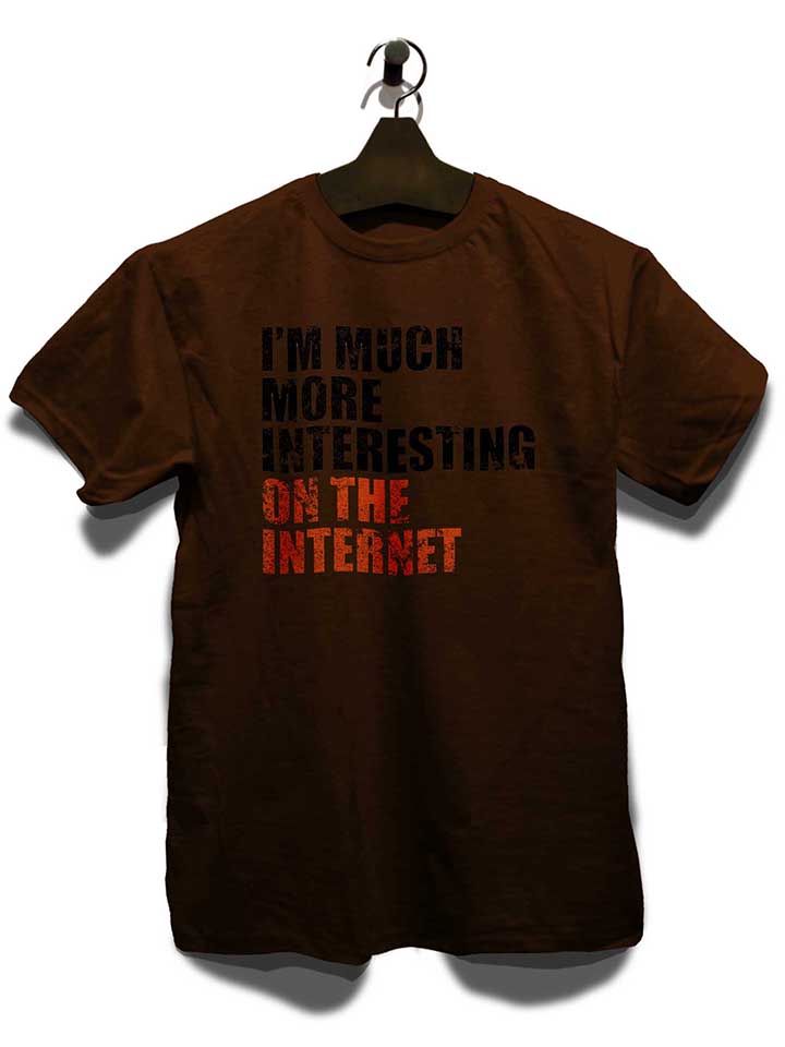 im-much-more-interesting-on-the-internet-t-shirt braun 3
