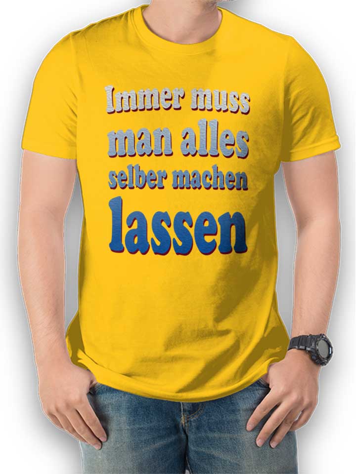 immer-muss-man-alles-selber-machen-lassen-t-shirt gelb 1