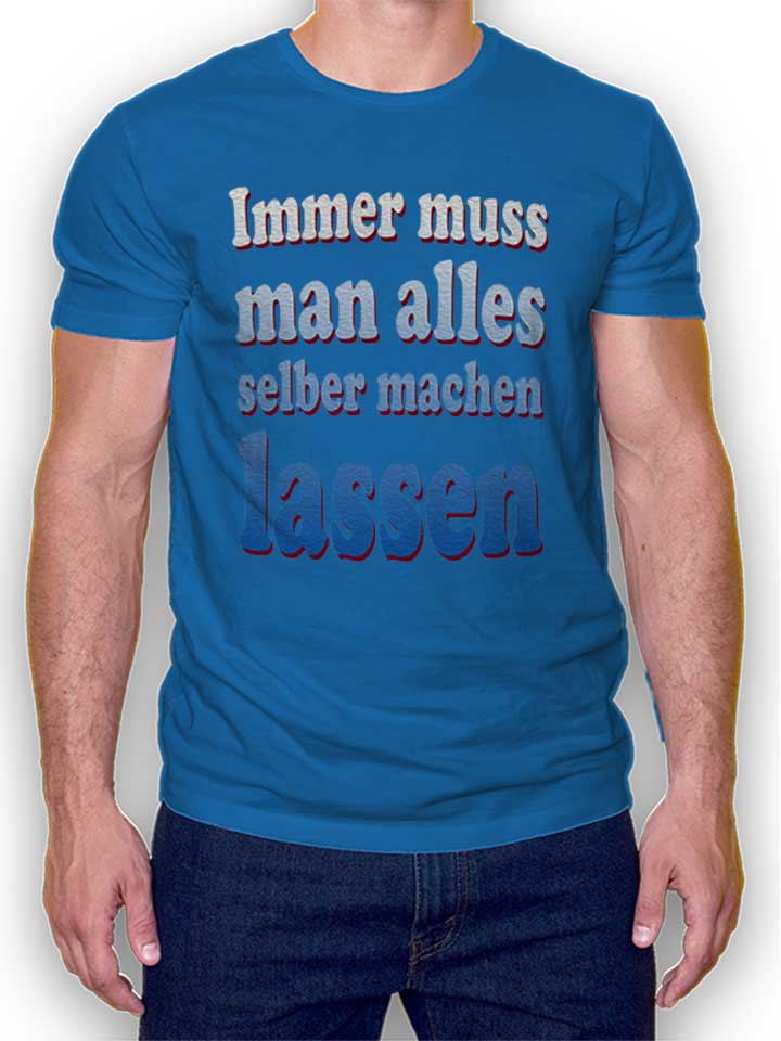 Immer Muss Man Alles Selber Machen Lassen Camiseta...