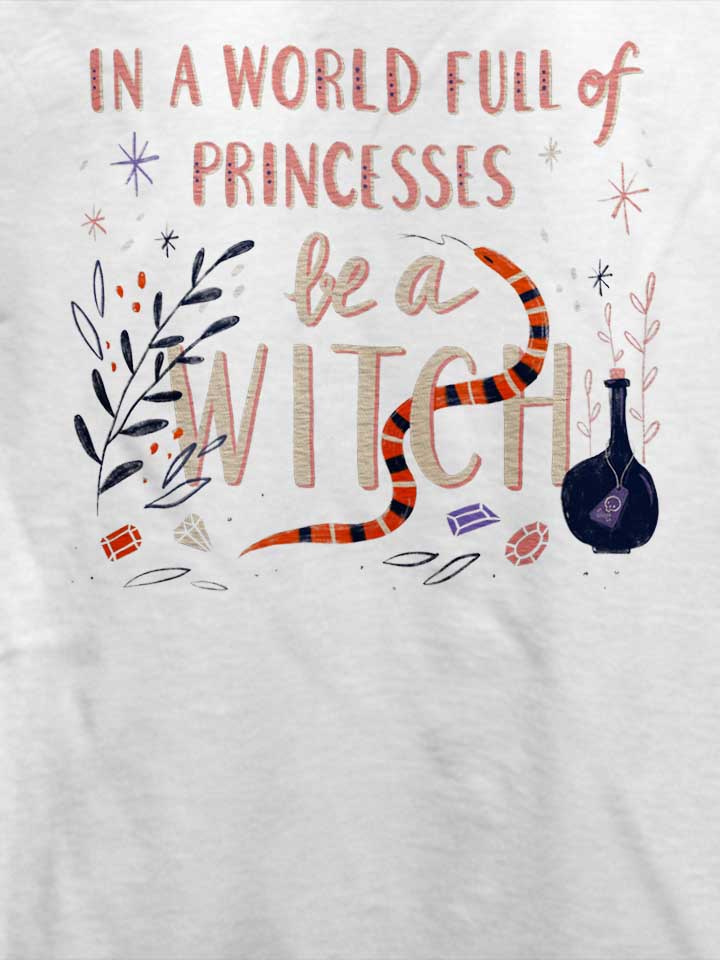 in-a-world-full-of-princesses-be-a-witch-t-shirt weiss 4
