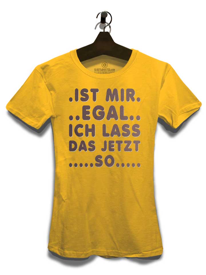 ist-mir-egal-ich-lass-das-jeztz-so-damen-t-shirt gelb 3