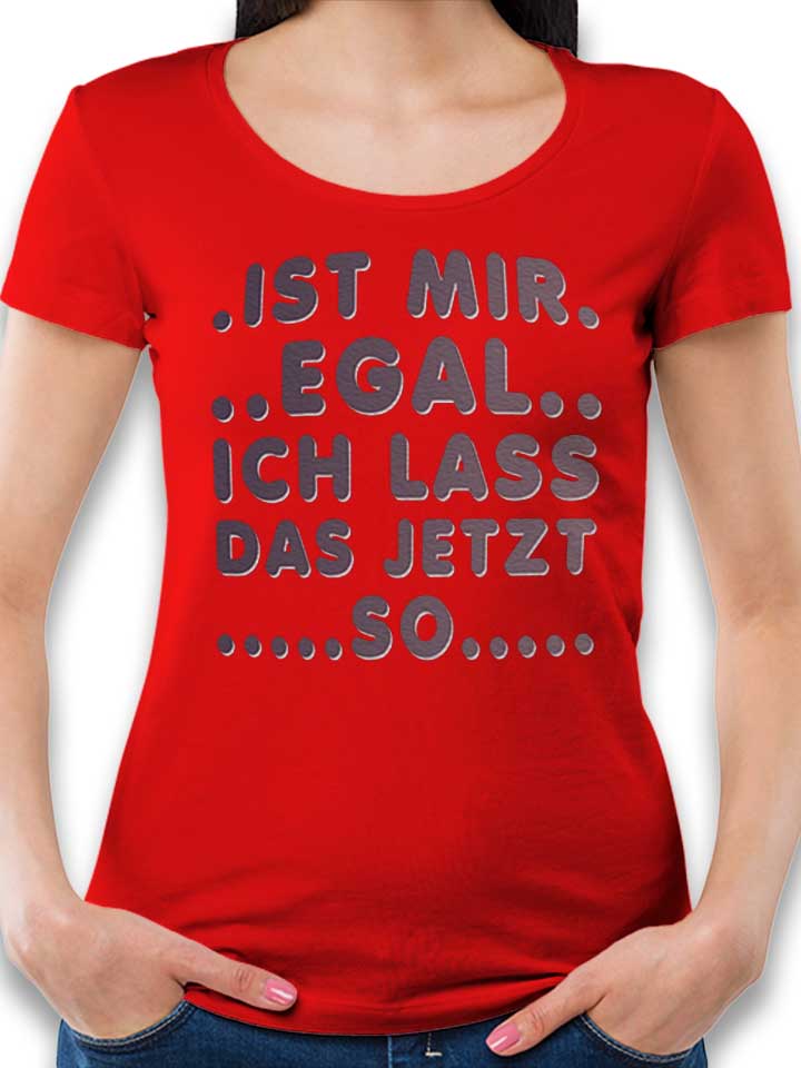 Ist Mir Egal Ich Lass Das Jeztz So Womens T-Shirt red L