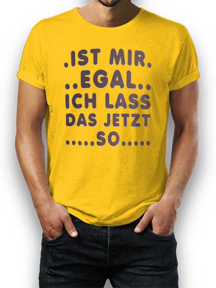 Ist Mir Egal Ich Lass Das Jeztz So T-Shirt yellow L