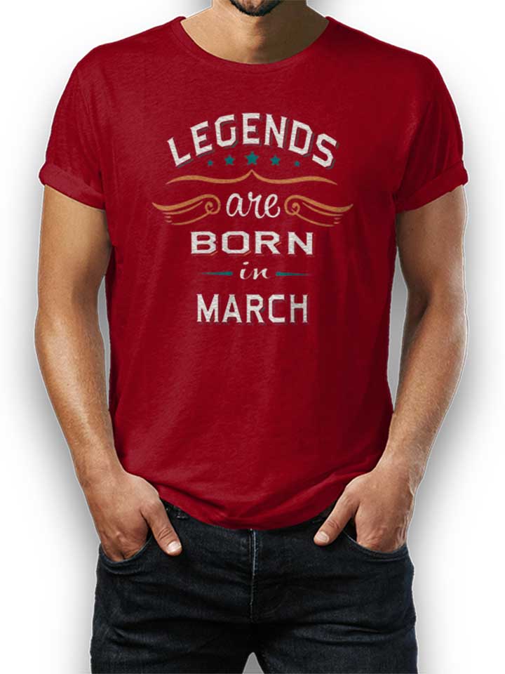 Legends Are Born In March T-Shirt bordeaux L