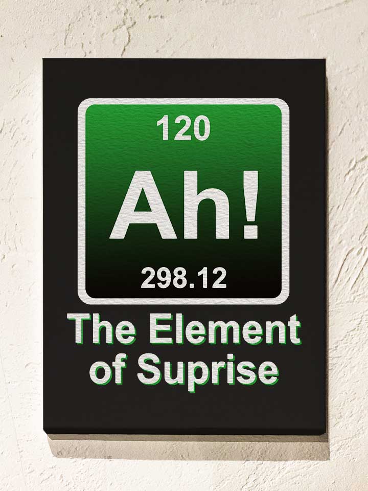 Ah The Element Of Suprise Leinwand